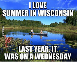 Click image for larger version

Name:	i-love-summer-in-wisconsin-last-year-it-was-on-13950987.png
Views:	96
Size:	128.1 KB
ID:	212013